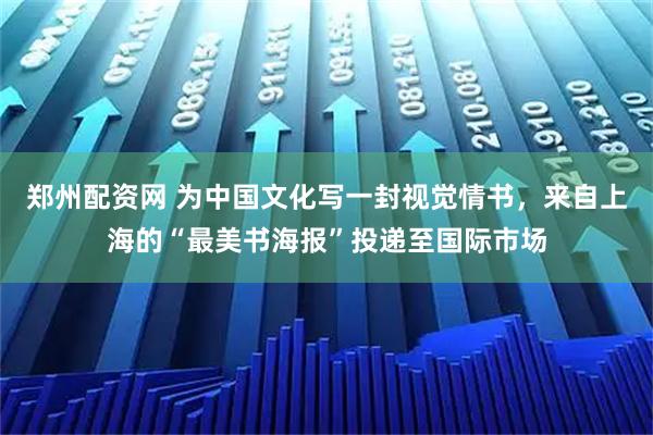 郑州配资网 为中国文化写一封视觉情书，来自上海的“最美书海报”投递至国际市场