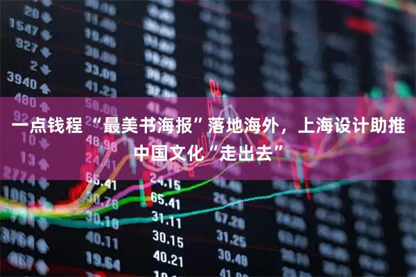 一点钱程 “最美书海报”落地海外，上海设计助推中国文化“走出去”